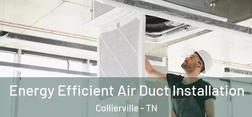  Energy Efficient Air Duct Installation Collierville - TN
